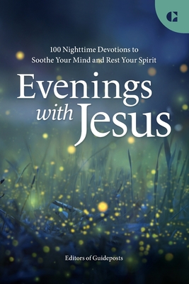 Evenings with Jesus: 100 Nighttime Devotions to Soothe Your Mind and Rest Your Spirit - Editors of Guideposts