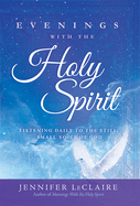 Evenings with the Holy Spirit: Listening Daily to the Still, Small Voice of God