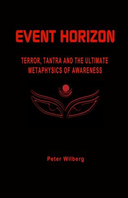 Event Horizon: Terror, Tantra And The Ultimate Metaphysics Of Awareness - Wilberg, Peter