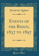 Events of the Reign, 1837 to 1897 (Classic Reprint)