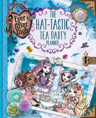 Ever After High: The Hat-Tastic Tea Party Planner - Yu, Melissa