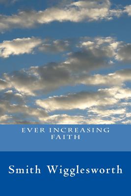 Ever Increasing Faith - Knight, Melanie, and Wigglesworth, Smith