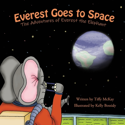 Everest Goes to Space: The Adventures of Everest the Elephant - Tremblay, Julie (Editor), and McKay, Tiffy