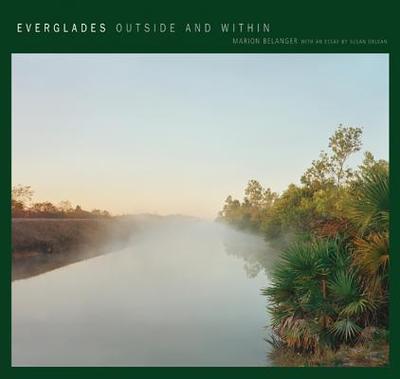 Everglades: Outside and Within - Belanger, Marion, and Orlean, Susan (Contributions by)