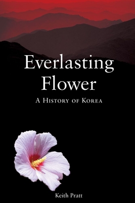 Everlasting Flower: A History of Korea - Pratt, Keith