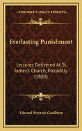 Everlasting Punishment: Lectures Delivered at St. James's Church, Piccadilly (1880)