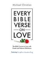 Every Bible Verse on Love: The Bible Course on Love with Greek and Hebrew Definitions