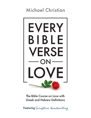 Every Bible Verse on Love: The Bible Course on Love with Greek and Hebrew Definitions - Christian, Michael