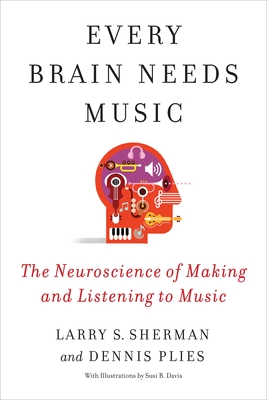 Every Brain Needs Music: The Neuroscience of Making and Listening to Music - Sherman, Lawrence, and Plies, Dennis