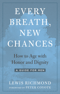 Every Breath, New Chances: How to Age with Honor and Dignity. A Guide for Men - Richmond, Lewis