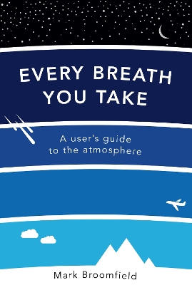 Every Breath You Take: A User's Guide to the Atmosphere - Broomfield, Mark