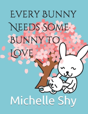 Every Bunny Needs Some Bunny to Love - Shy, Michelle