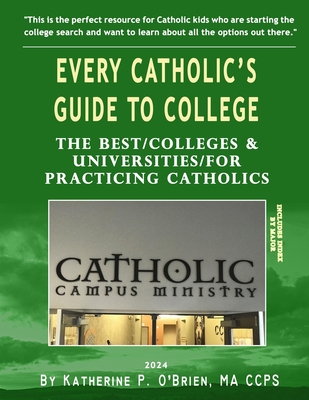 Every Catholic's Guide to College, 2024: The Best Colleges & Universities for Practicing Catholics - O'Brien, Katherine Patrick