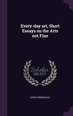 Every-day art, Short Essays on the Arts not Fine - Day, Lewis Foreman