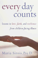 Every Day Counts: Lessons in Love, Faith, and Resilience from Children Facing Illness - Sirois, Maria