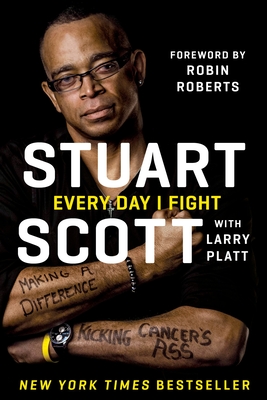 Every Day I Fight: Making a Difference, Kicking Cancer's Ass - Scott, Stuart, and Platt, Larry