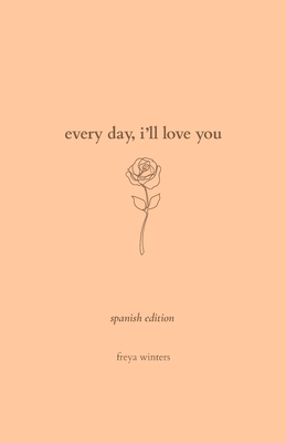 Every Day, I'll Love You: Spanish Edition - Winters, Freya