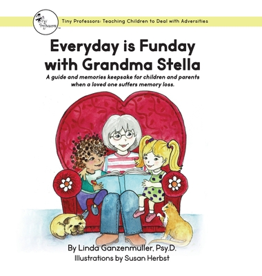 Every Day is Funday with Grandma Stella: A guide and memories keepsake for children and parents when a loved one suffers memory loss. - Ganzenmuller, Linda