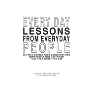 Every Day Lessons from Everyday People: 365 Wise Quotes from Conversations Volume 1