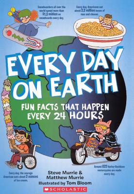 Every Day on Earth: Fun Facts That Happen Every 24 Hours - Murrie, Steve, and Murrie, Matthew, and Bloom, Tom (Illustrator)