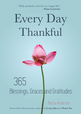 Every Day Thankful: 365 Blessings, Graces and Gratitudes (Alcoholics Anonymous, Daily Reflections, Christian Devotional, Gratitude, Blessings, Acts of Kindness) - Anderson, Becca, and Knight, Brenda (Afterword by)