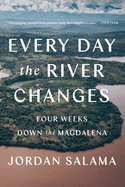 Every Day the River Changes: Four Weeks Down the Magdalena