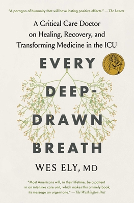 Every Deep-Drawn Breath: A Critical Care Doctor on Healing, Recovery, and Transforming Medicine in the ICU - Ely, Wes, Dr.