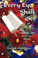 Every Eye Shall See: A Biblical View of Christ's Return