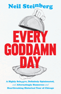 Every Goddamn Day: A Highly Selective, Definitely Opinionated, and Alternatingly Humorous and Heartbreaking Historical Tour of Chicago