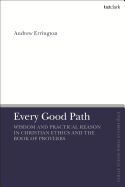 Every Good Path: Wisdom and Practical Reason in Christian Ethics and the Book of Proverbs