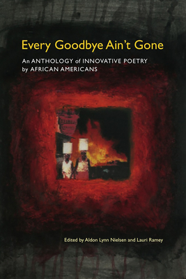 Every Goodbye Ain't Gone: An Anthology of Innovative Poetry by African Americans - Nielsen, Aldon Lynn (Editor), and Ramey, Lauri, Dr. (Editor)