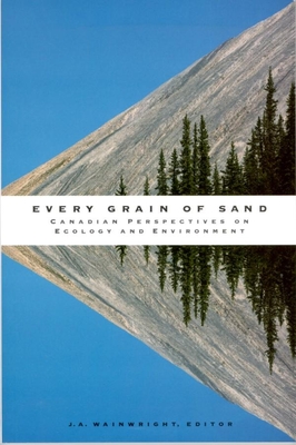 Every Grain of Sand: Canadian Perspectives on Ecology and Environment - Wainwright, J A (Editor)