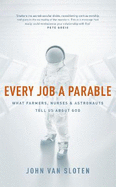 Every Job a Parable: What Farmers, Nurses and Astronauts Tell Us about God