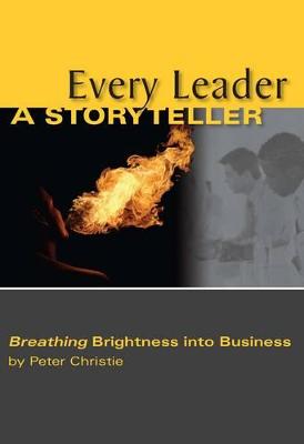 Every Leader a Storyteller: Breathing Rightness into Business - Christie, Peter