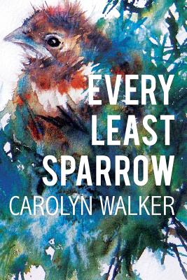 Every Least Sparrow - Walker, Carolyn