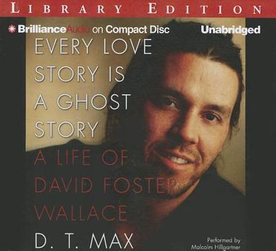 Every Love Story Is a Ghost Story: A Life of David Foster Wallace - Max, D T, and Hillgartner, Malcolm (Read by)