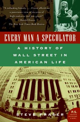 Every Man a Speculator: A History of Wall Street in American Life - Fraser, Steve