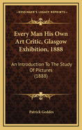 Every Man His Own Art Critic, Glasgow Exhibition, 1888: An Introduction to the Study of Pictures (1888)
