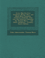 Every Man His Own Gardener: Being a New, and Much More Complete, Gardener's Kalendar Than Any One Hitherto Published. ... by Thomas Mawe. ... and Other Gardeners - Primary Source Edition - Abercrombie, John, and Mawe, Thomas