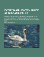 Every Man His Own Guide at Niagara Falls: Without the Necessity of Inquiry or Possibility of Mistake, Including the Sources of Niagara, and All Places of Interest, Both on the American and Canada Side, Embellished with Views of the Falls and Suspension B