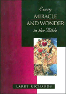 Every Miracle and Wonder in the Bible - Richards, Larry, Dr., and Peters, Angie, Dr., and Richards, Lawrence O, Mr.