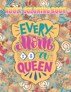Every Mom is A Queen Adult Coloring Book: #MomLife Mother's Day Coloring Book - Stress Relieving and Relaxing Designs