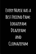 Every Nurse Has a Best Friend Pam: Lorazepam Diazepam and Clonazepam: Blank Lined Journals for Nurses (6"x9") 110 Pages, Nursing Notebook; Nursing Journal; Nurse Writing Journals;gifts for Nurse Practitioners, Nurse Students, and Nursing Schools.