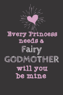 Every Princess Needs a Fairy Godmother Will you be mine: This is how to ask, Fabulous Cute Funny Love Notebook/Diary/ Journal to write in, Lovely Lined Blank Designed interior 6 x 9 inches 80 Pages, Godmother Gift