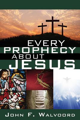 Every Prophecy about Jesus - Walvoord, John F, Th.D.