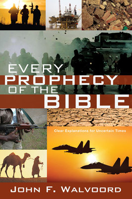 Every Prophecy of the Bible: Clear Explanations for Uncertain Times - Walvoord, John F, Th.D.