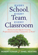 Every School, Every Team, Every Classroom: District Leadership for Growing Professional Learning Communities at Work TM