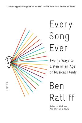 Every Song Ever: Twenty Ways to Listen in an Age of Musical Plenty - Ratliff, Ben