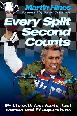 Every Split Second Counts: My Life with Fast Karts, Fast Women and F1 Superstars - Hines, Martin, and Coulthard, David (Foreword by)