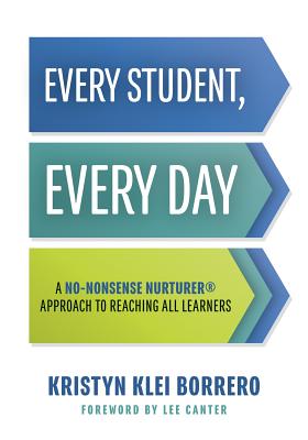 Every Student, Every Day: A No-Nonsense Nurturer(r) Approach to Reaching All Learners (No-Nonsense Behavior Management Strategies for the Classroom) - Borrero, Kristyn Klei